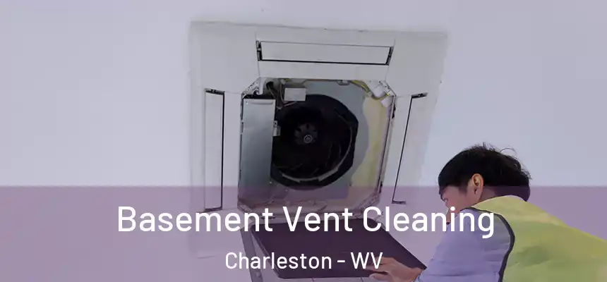 Basement Vent Cleaning Charleston - WV