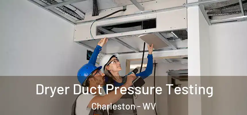  Dryer Duct Pressure Testing Charleston - WV