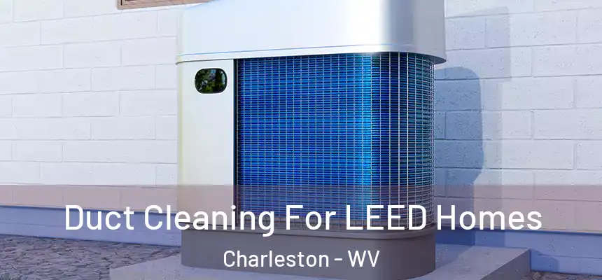  Duct Cleaning For LEED Homes Charleston - WV