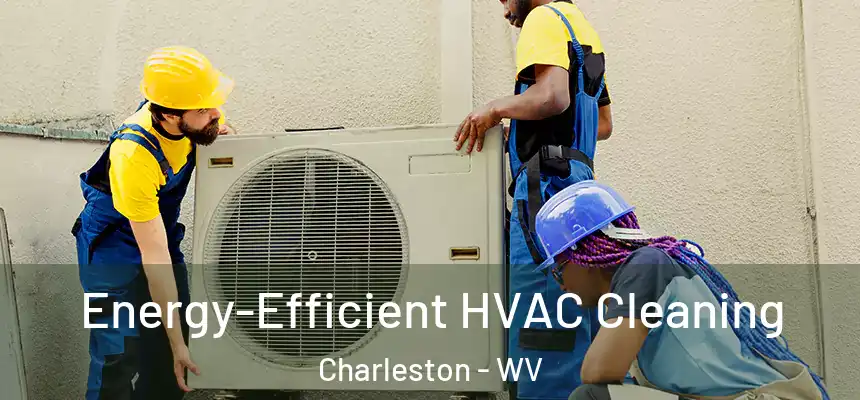  Energy-Efficient HVAC Cleaning Charleston - WV