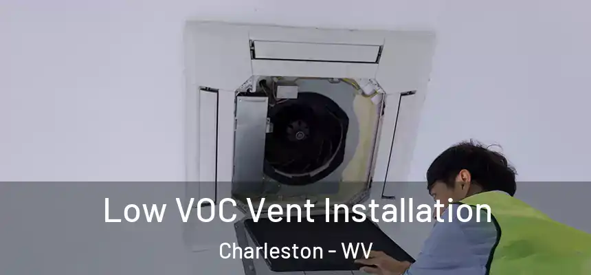 Low VOC Vent Installation Charleston - WV