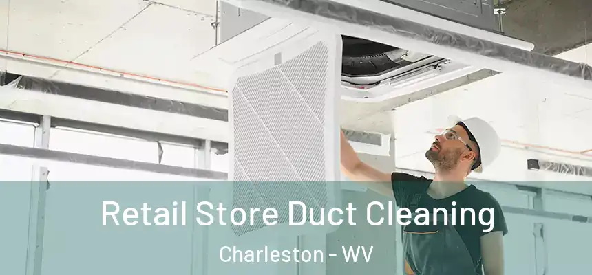 Retail Store Duct Cleaning Charleston - WV
