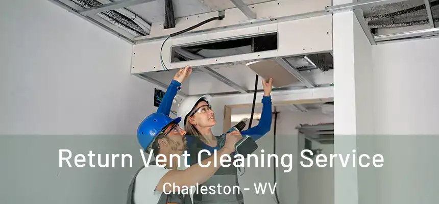 Return Vent Cleaning Service Charleston - WV