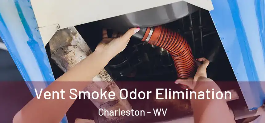 Vent Smoke Odor Elimination Charleston - WV